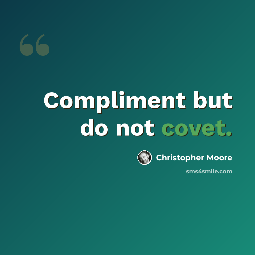 “Compliment but do not covet.” quote by Christopher Moore