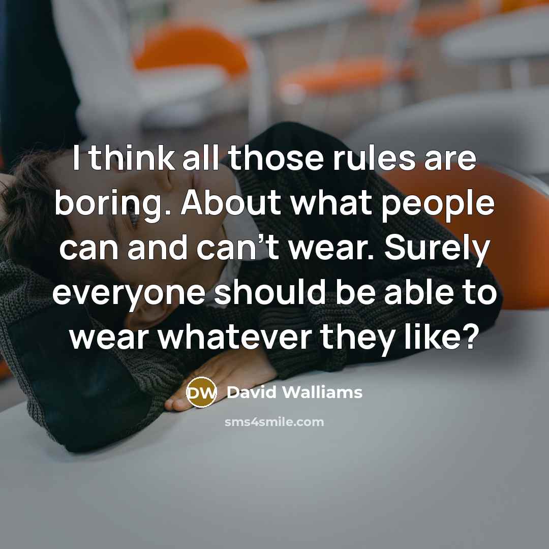 “I think all those rules are boring. About what people can and can't wear. Surely everyone should be able to wear whatever they like?” quote by David Walliams