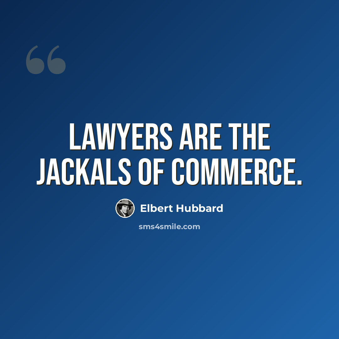“Lawyers are the jackals of commerce.” quote by Elbert Hubbard