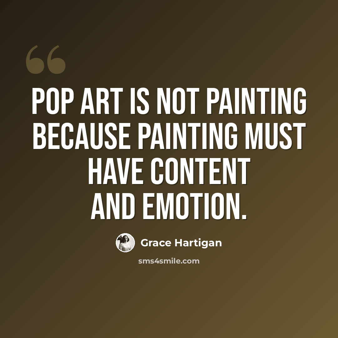 “Pop Art is not painting because painting must have content and emotion.” quote by Grace Hartigan