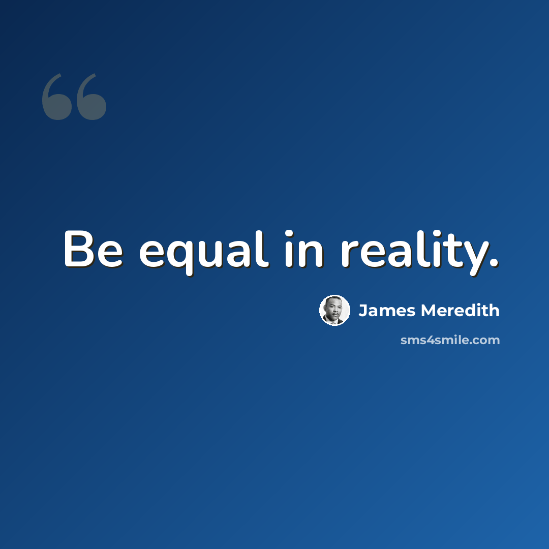 “Be equal in reality.” quote by James Meredith