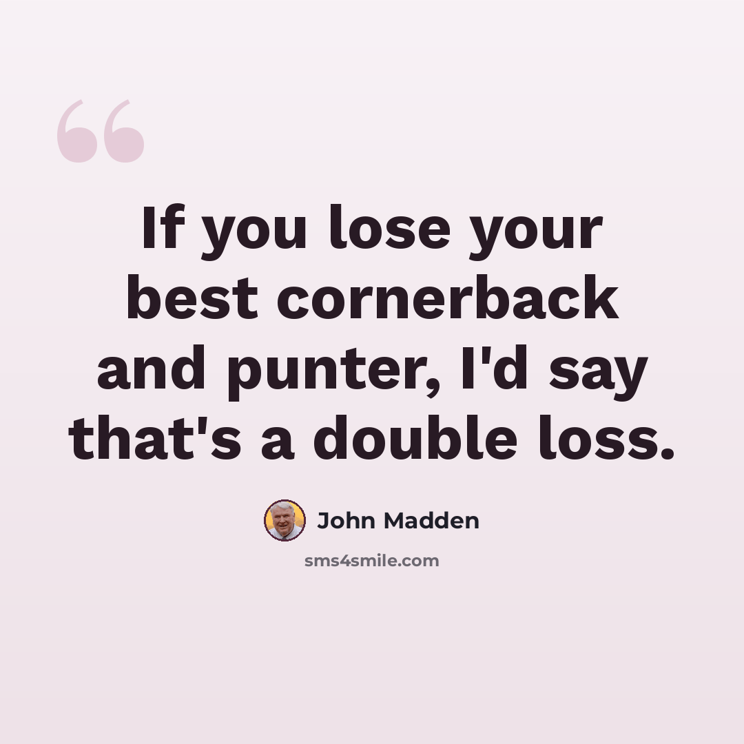 “If you lose your best cornerback and punter, I'd say that's a double loss.” quote by John Madden