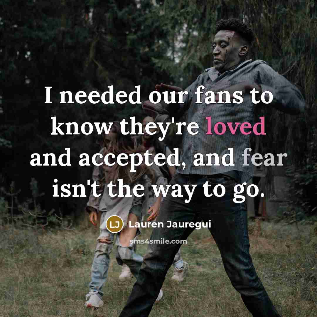 “I needed our fans to know they're loved and accepted, and fear isn't the way to go.” quote by Lauren Jauregui