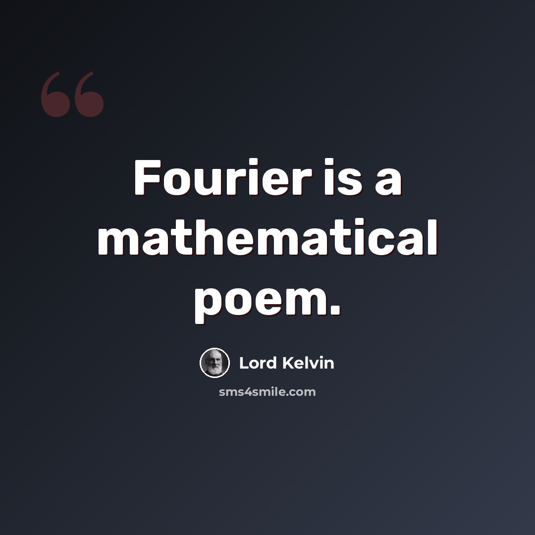 “Fourier is a mathematical poem.” quote by Lord Kelvin