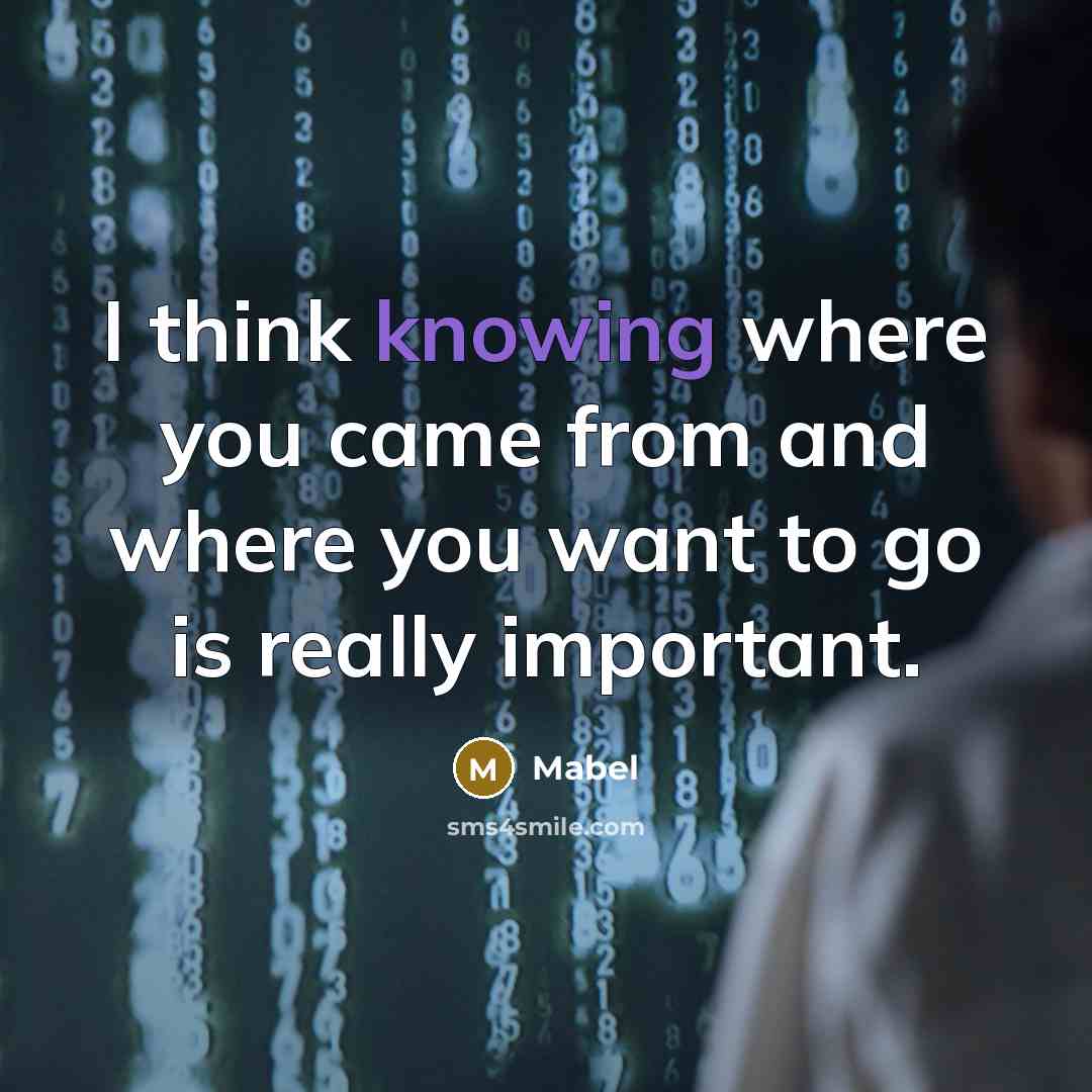 “I think knowing where you came from and where you want to go is really important.” quote by Mabel