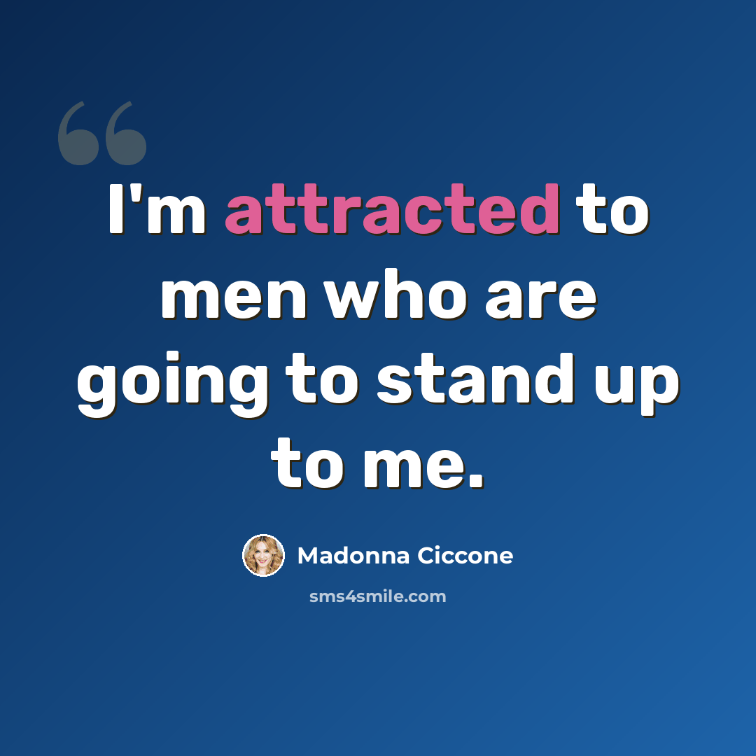 “I'm attracted to men who are going to stand up to me.” quote by Madonna Ciccone