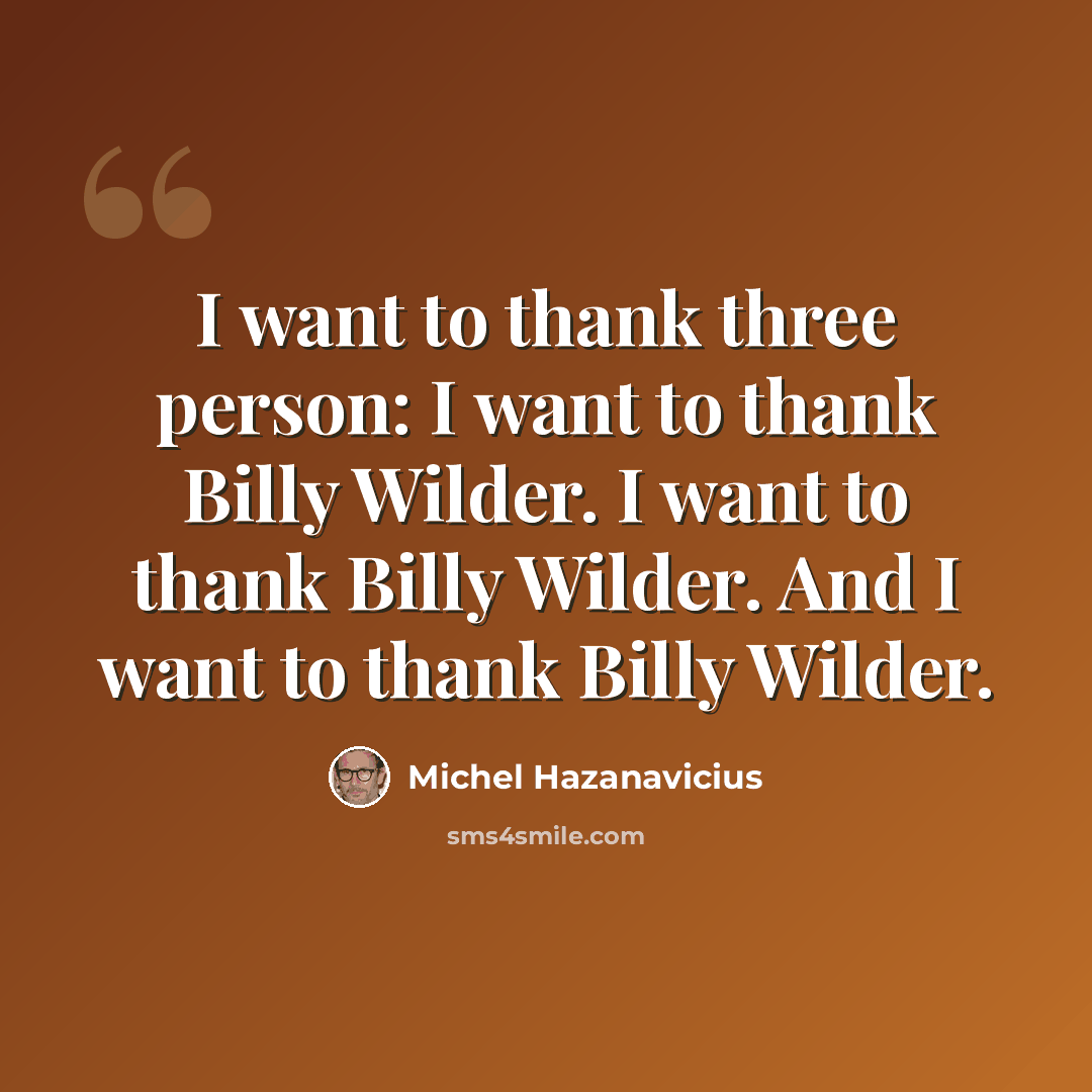 “I want to thank three person: I want to thank Billy Wilder. I want to thank Billy Wilder. And I want to thank Billy Wilder.” quote by Michel Hazanavicius