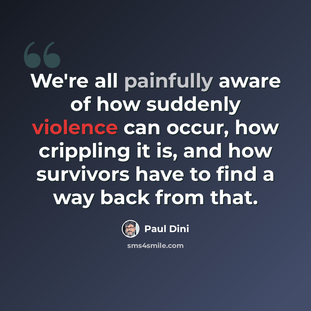 “We're all painfully aware of how suddenly violence can occur, how crippling it is, and how survivors have to find a way back from that.” quote by Paul Dini