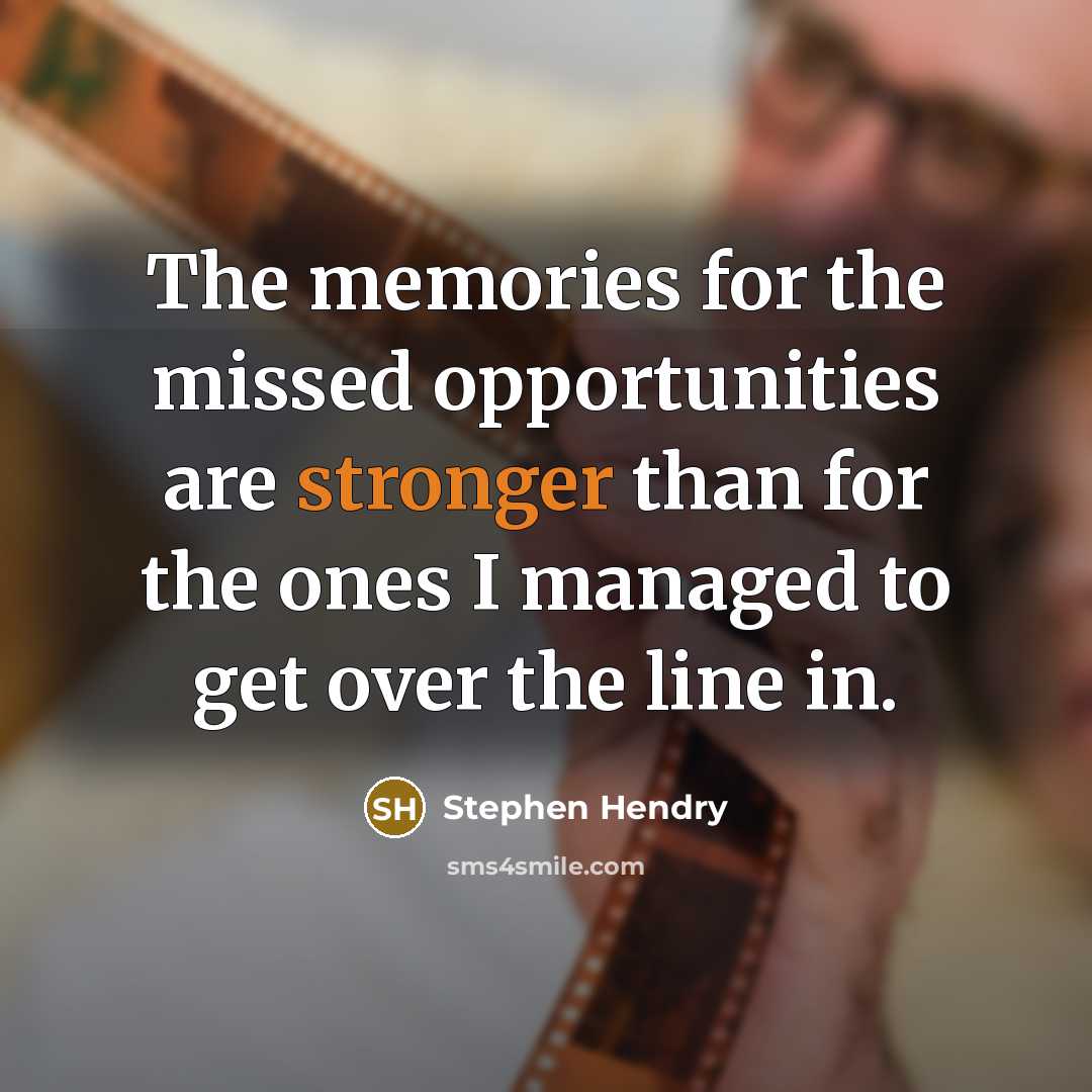 “The memories for the missed opportunities are stronger than for the ones I managed to get over the line in.” quote by Stephen Hendry
