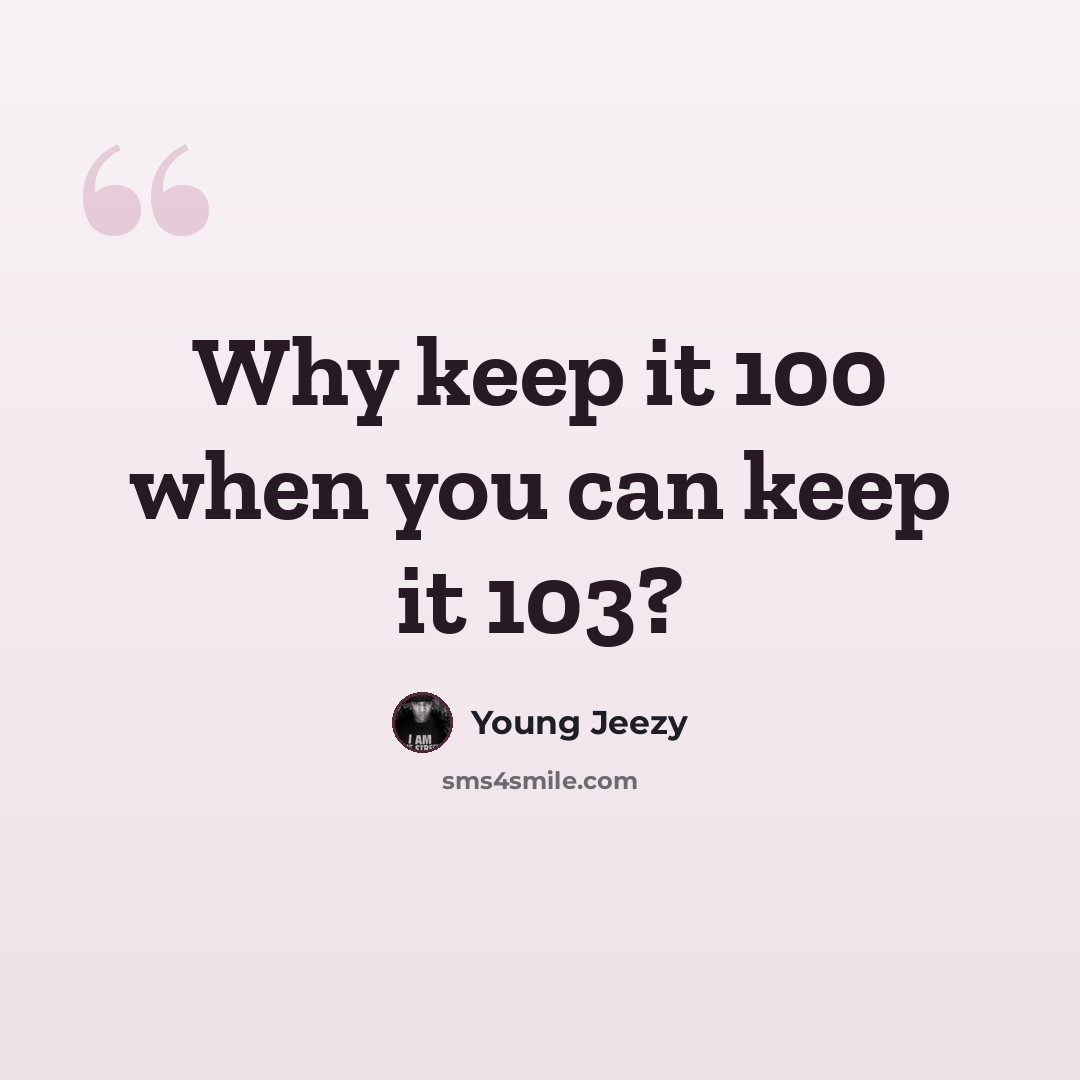 “Why keep it 100 when you can keep it 103?” quote by Young Jeezy