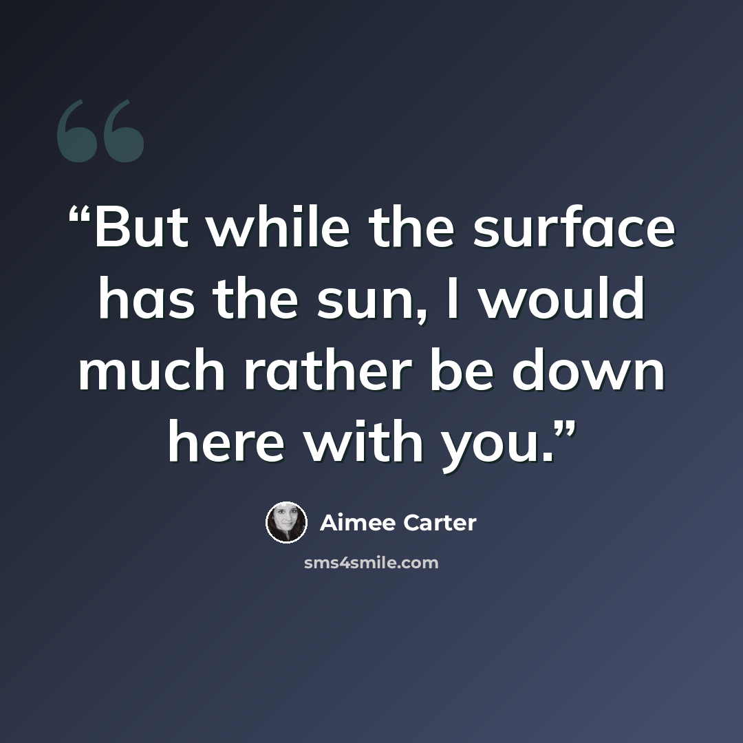 “But while the surface has the sun, I would much rather be down here with you.” quote by Aimee Carter