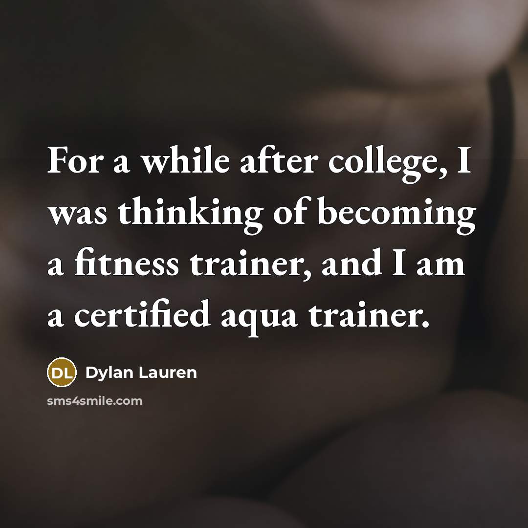“For a while after college, I was thinking of becoming a fitness trainer, and I am a certified aqua trainer.” quote by Dylan Lauren