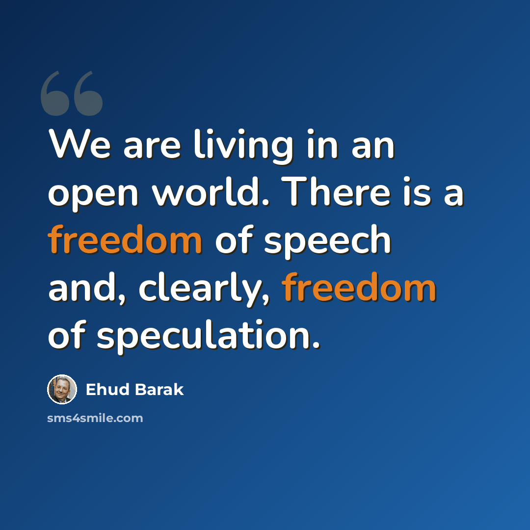 “We are living in an open world. There is a freedom of speech and, clearly, freedom of speculation.” quote by Ehud Barak