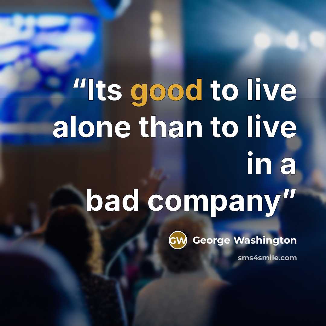 “Its good to live alone than to live in a bad company” quote by George Washington