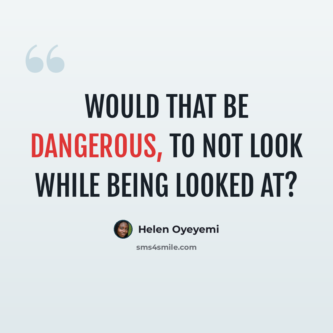“Would that be dangerous, to not look while being looked at?” quote by Helen Oyeyemi