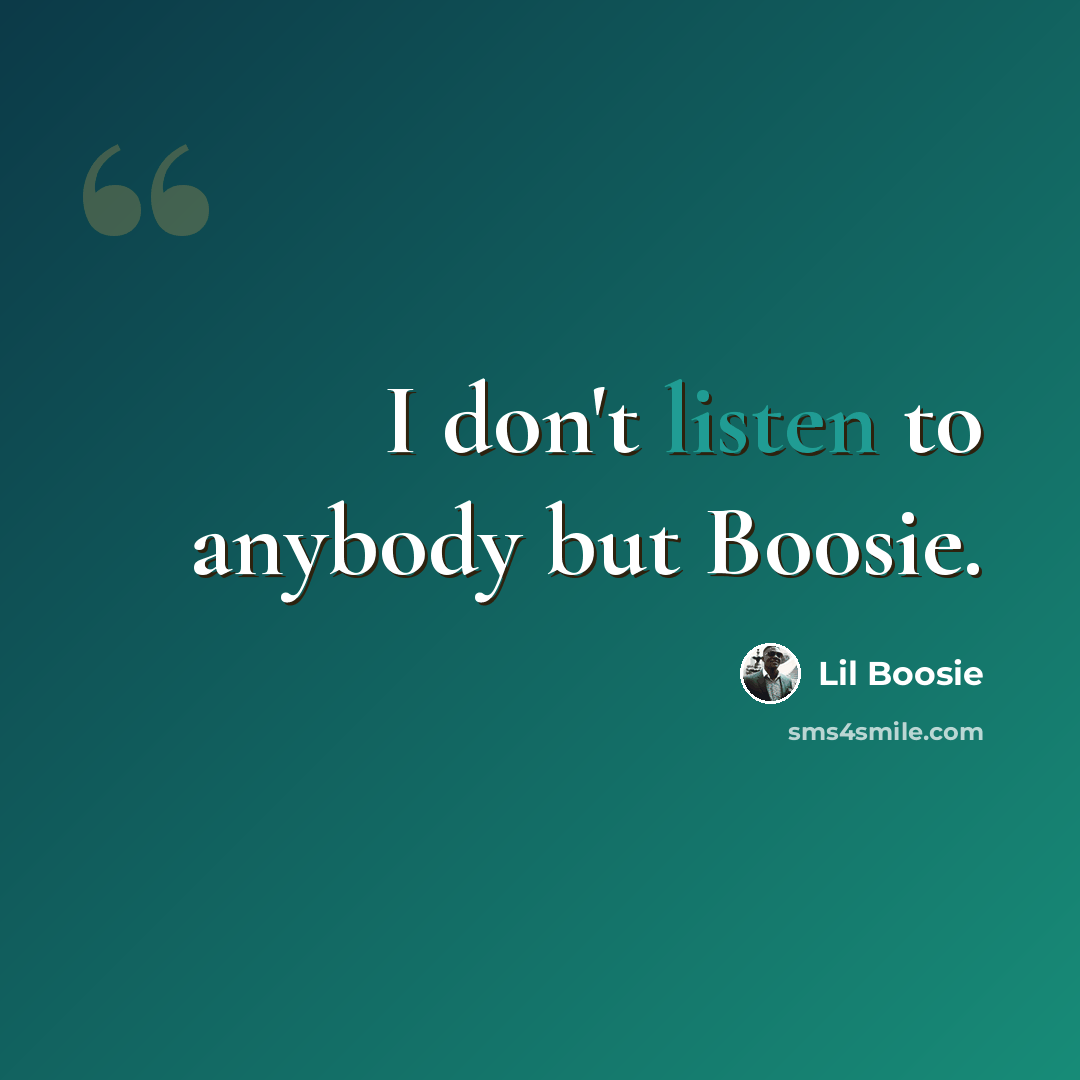 “I don't listen to anybody but Boosie.” quote by Lil Boosie