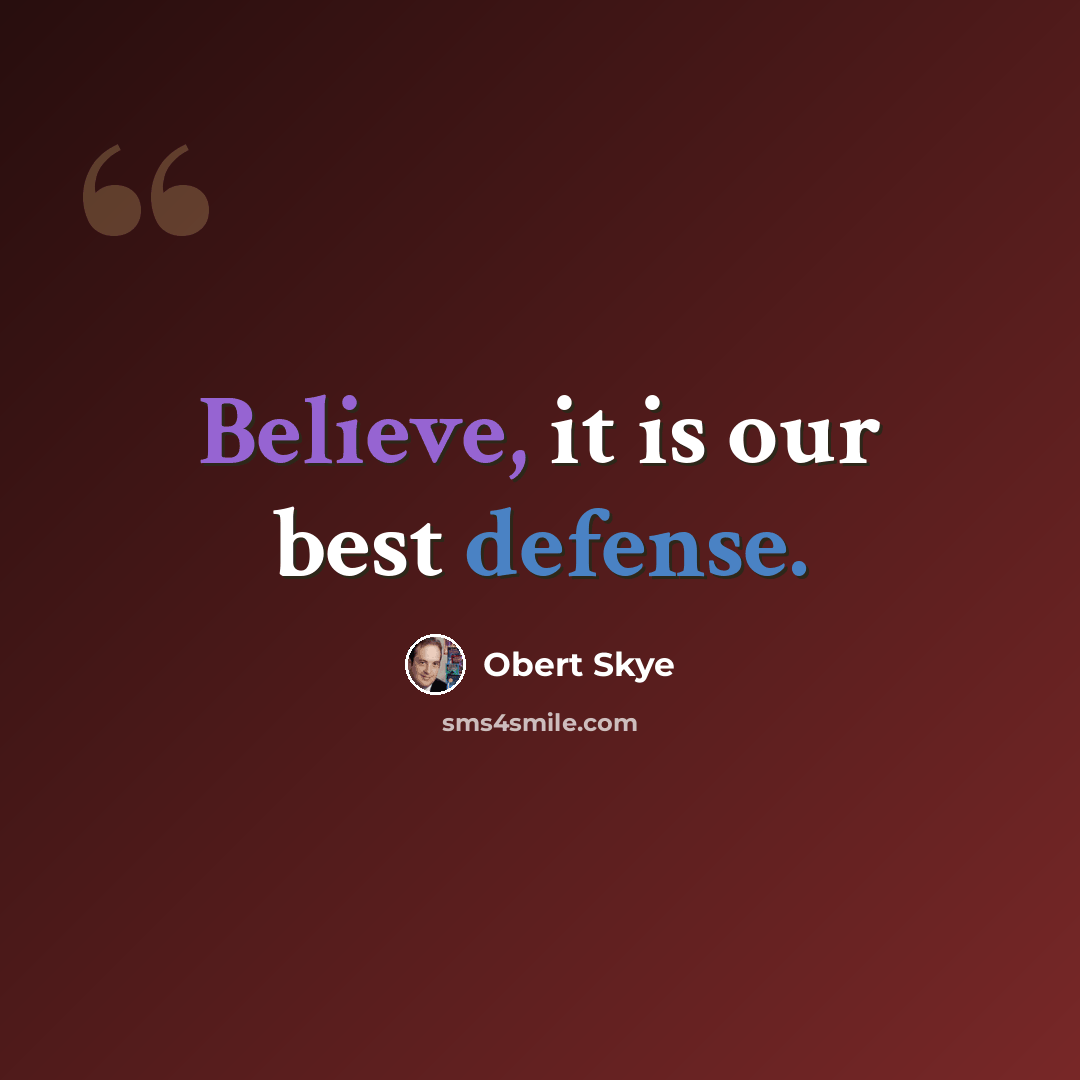 “Believe, it is our best defense.” quote by Obert Skye