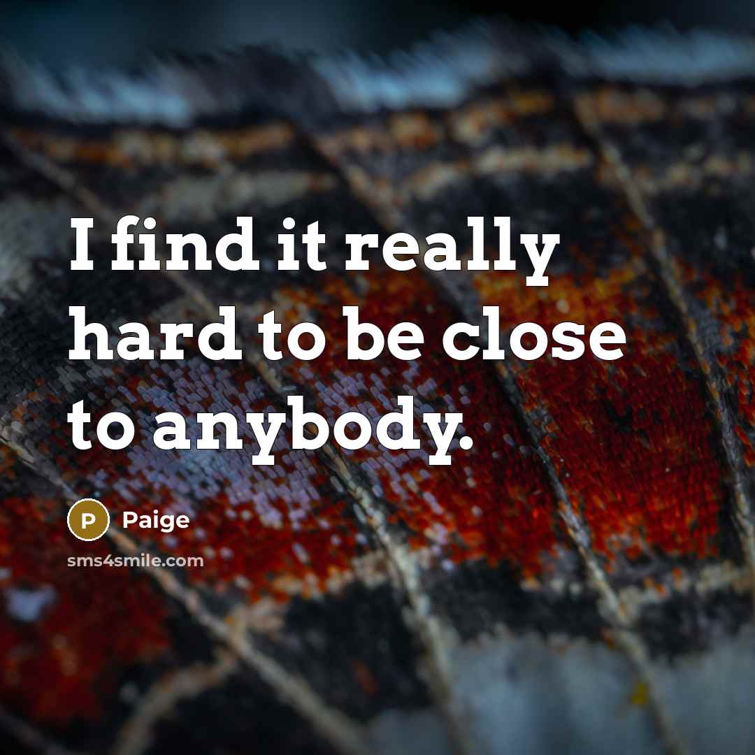 “I find it really hard to be close to anybody.” quote by Paige
