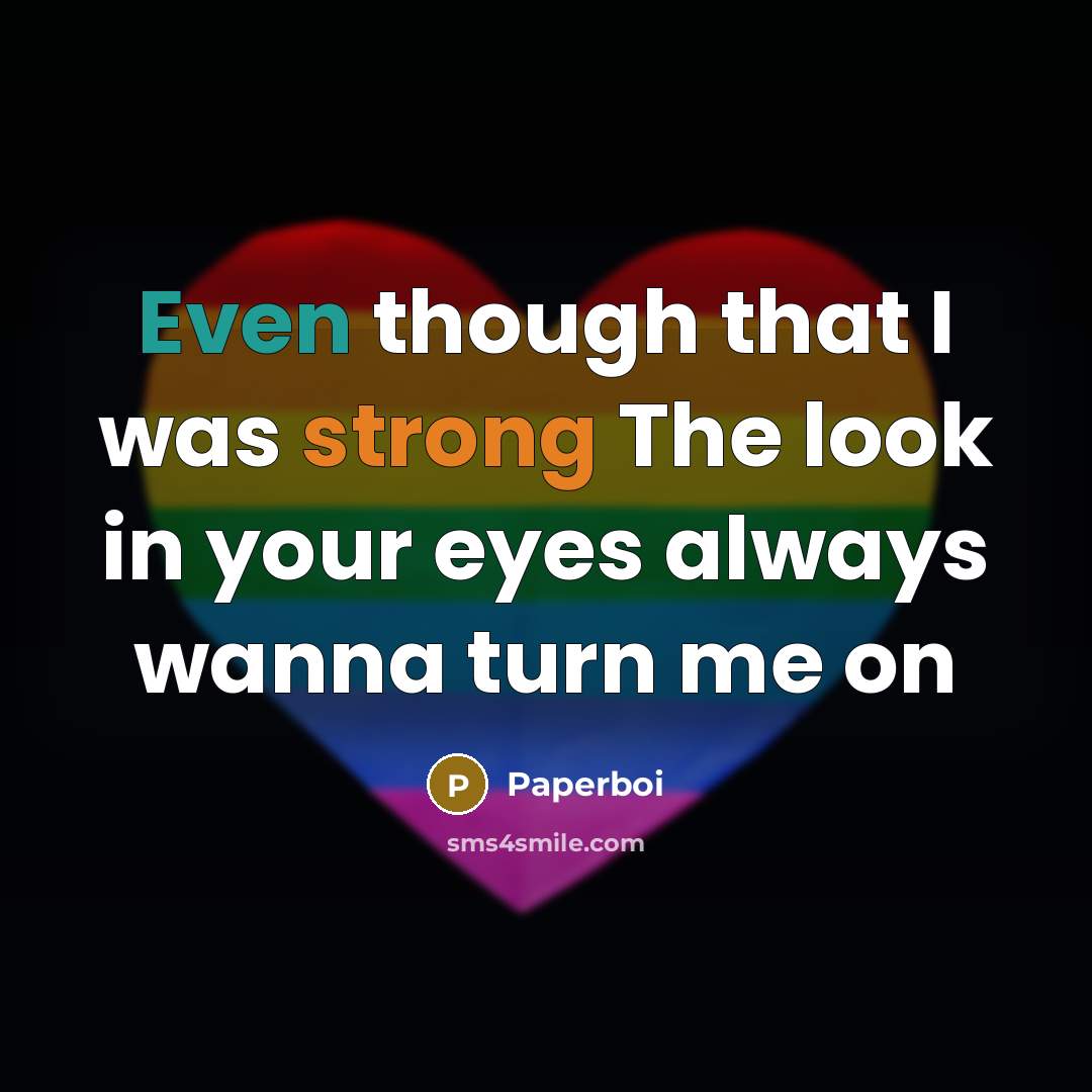 “Even though that I was strong The look in your eyes always wanna turn me on” quote by Paperboi