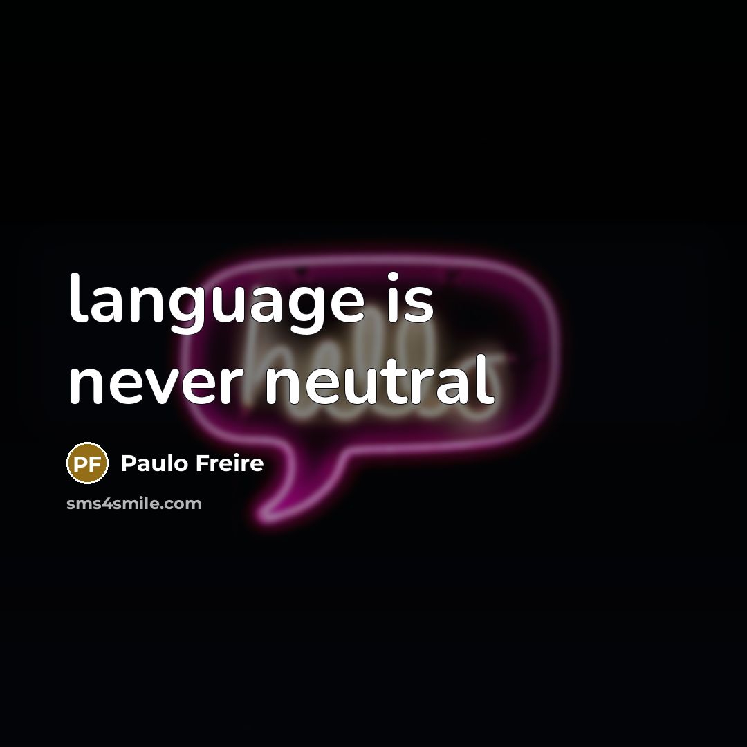 “language is never neutral” quote by Paulo Freire
