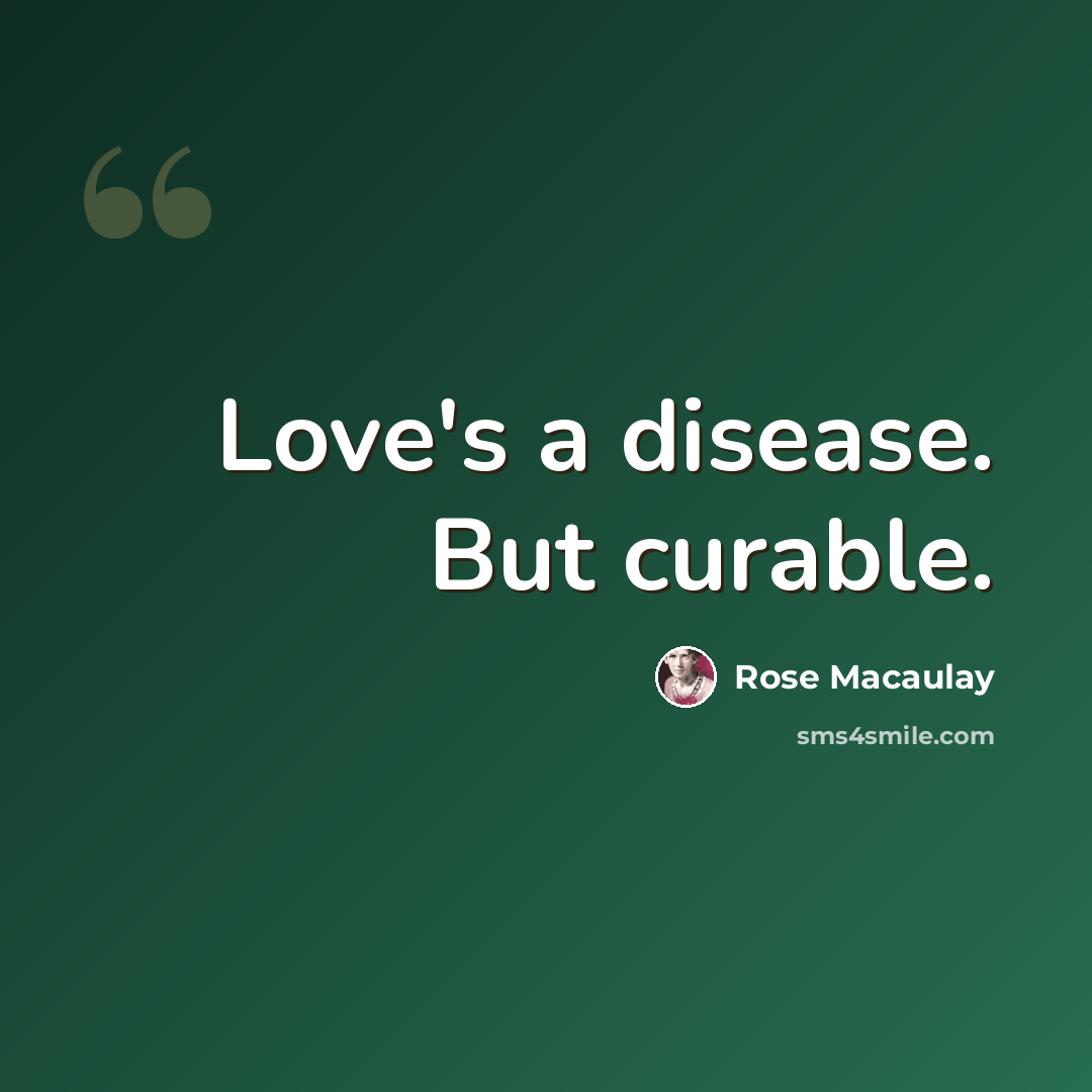 “Love's a disease. But curable.” quote by Rose Macaulay