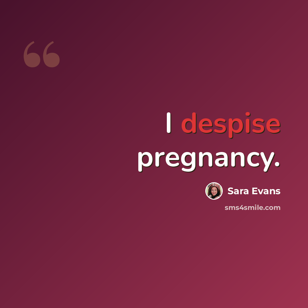 “I despise pregnancy.” quote by Sara Evans