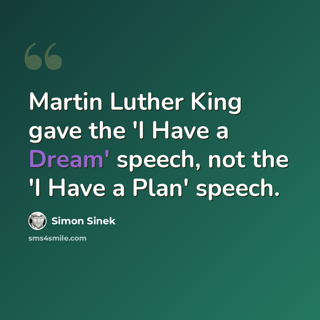 “Martin Luther King gave the 'I Have a Dream' speech, not the 'I Have a Plan' speech.” quote by Simon Sinek