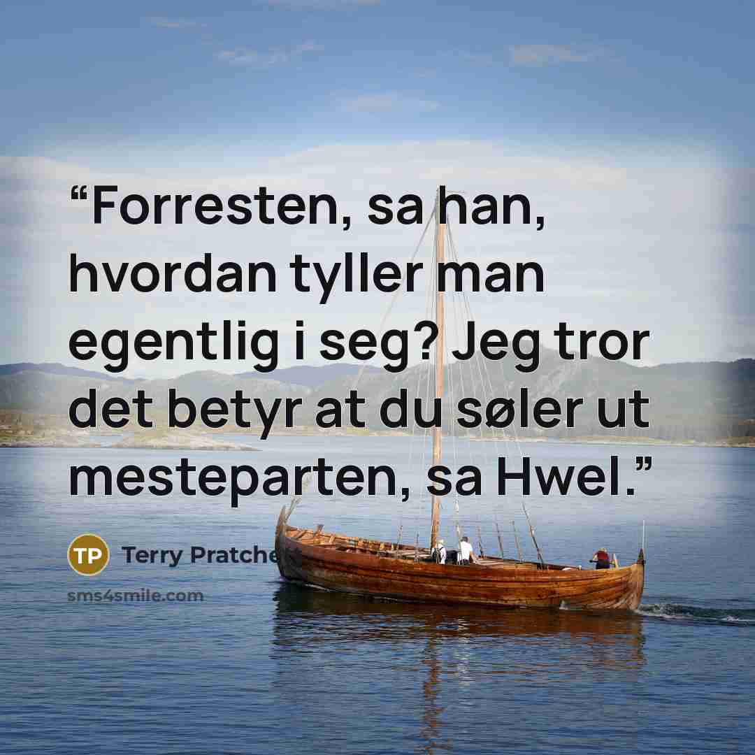 “Forresten, sa han, hvordan tyller man egentlig i seg? Jeg tror det betyr at du søler ut mesteparten, sa Hwel.” quote by Terry Pratchett