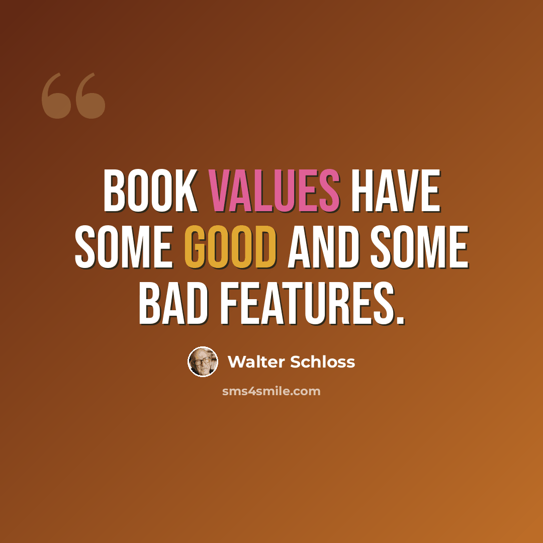 “Book values have some good and some bad features.” quote by Walter Schloss