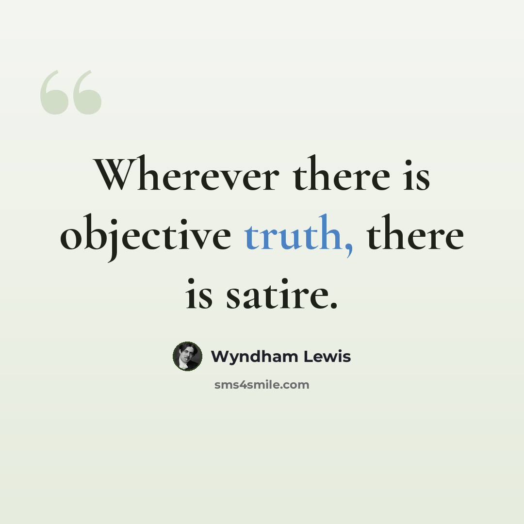 “Wherever there is objective truth, there is satire.” quote by Wyndham Lewis