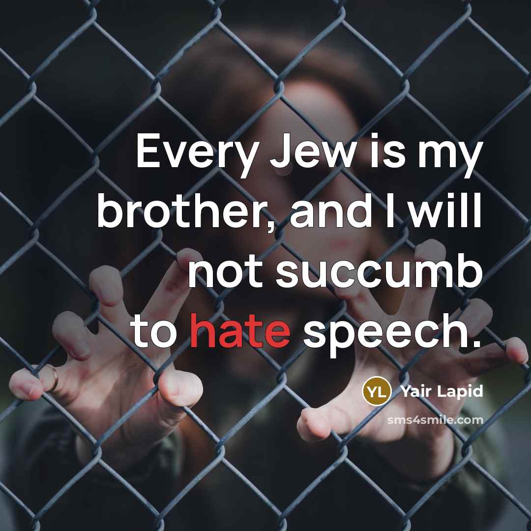 “Every Jew is my brother, and I will not succumb to hate speech.” quote by Yair Lapid