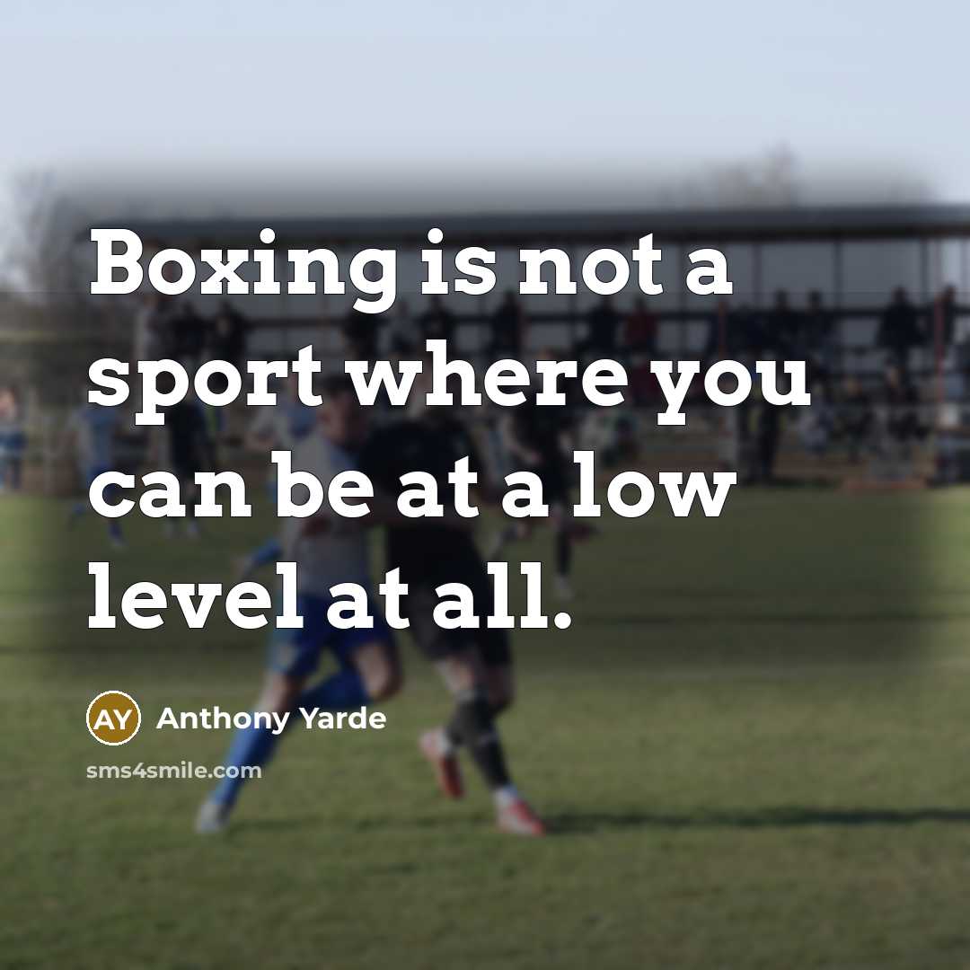 “Boxing is not a sport where you can be at a low level at all.” quote by Anthony Yarde