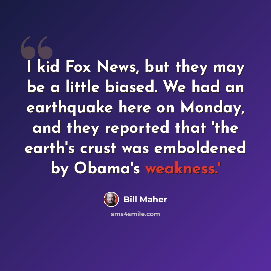 “I kid Fox News, but they may be a little biased. We had an earthquake here on Monday, and they reported that 'the earth's crust was emboldened by Obama's weakness.'” quote by Bill Maher