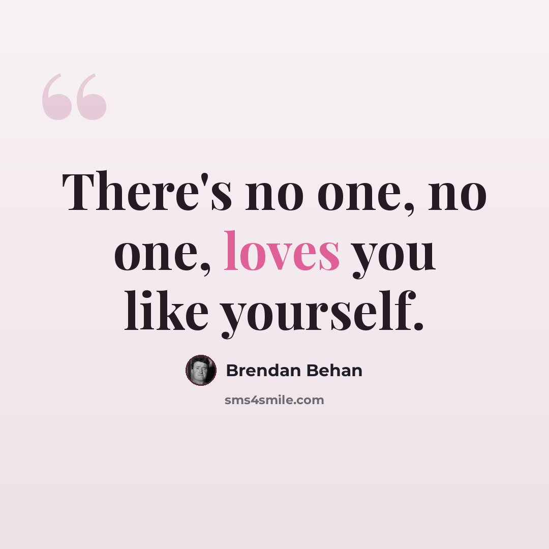 “There's no one, no one, loves you like yourself.” quote by Brendan Behan