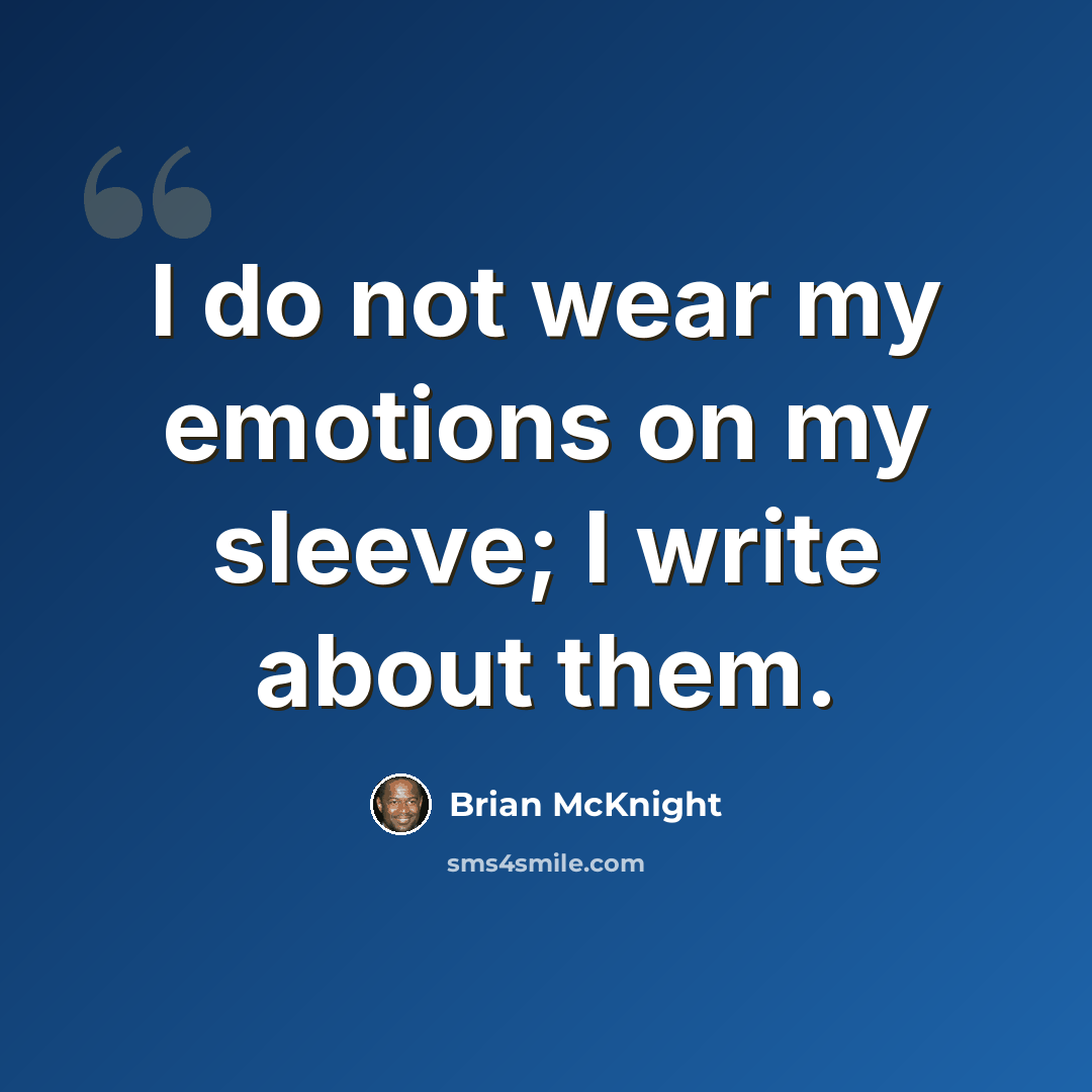 “I do not wear my emotions on my sleeve; I write about them.” quote by Brian McKnight