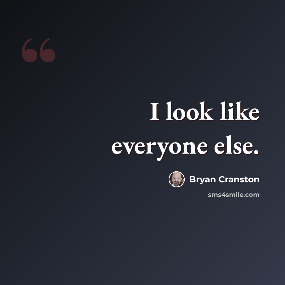 “I look like everyone else.” quote by Bryan Cranston