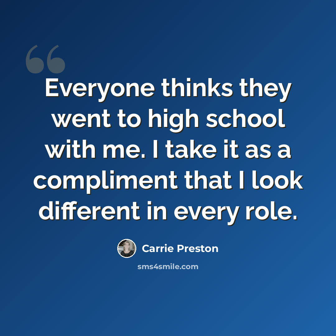 “Everyone thinks they went to high school with me. I take it as a compliment that I look different in every role.” quote by Carrie Preston