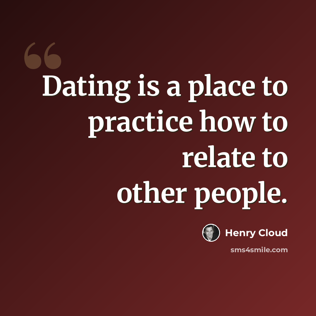 “Dating is a place to practice how to relate to other people.” quote by Henry Cloud