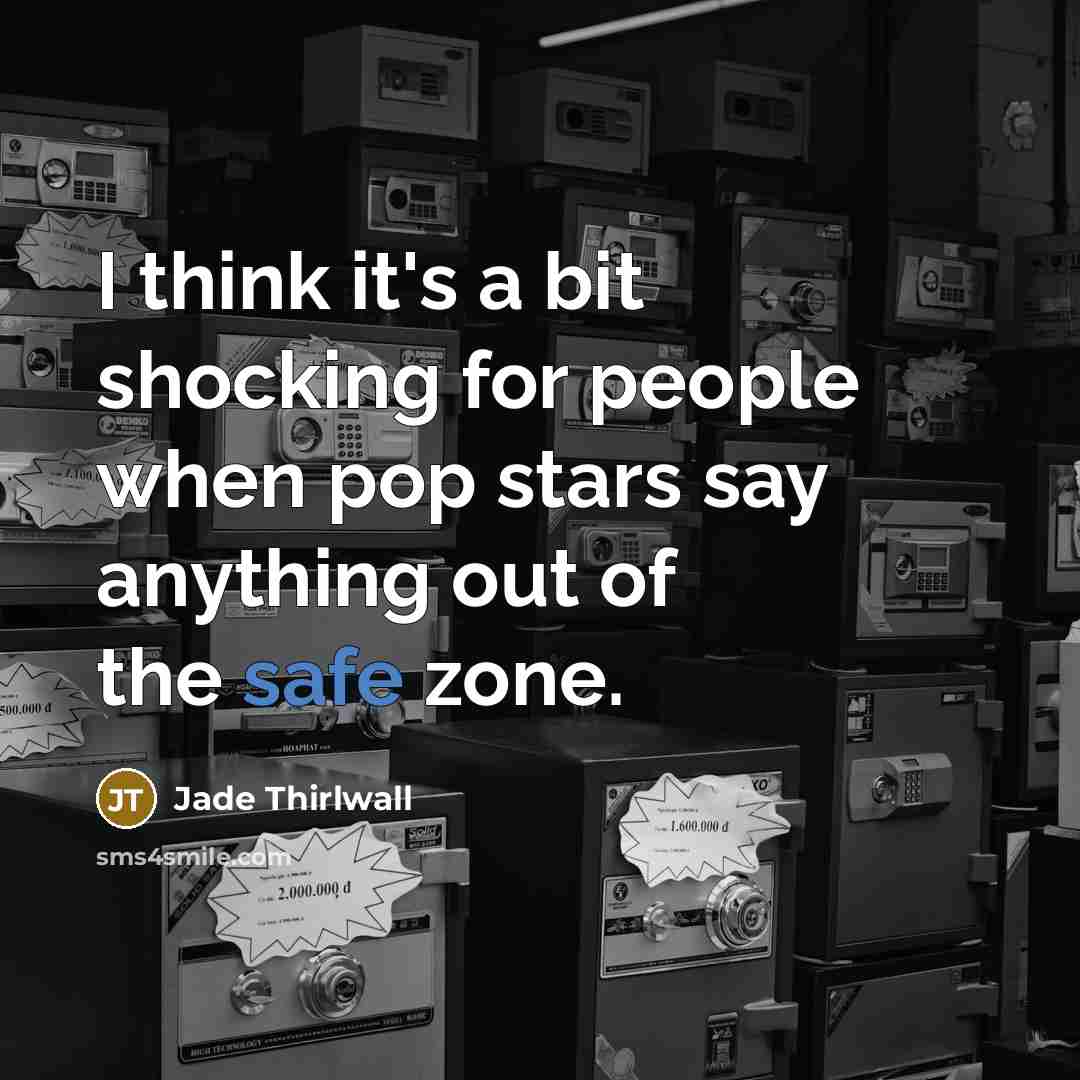 “I think it's a bit shocking for people when pop stars say anything out of the safe zone.” quote by Jade Thirlwall