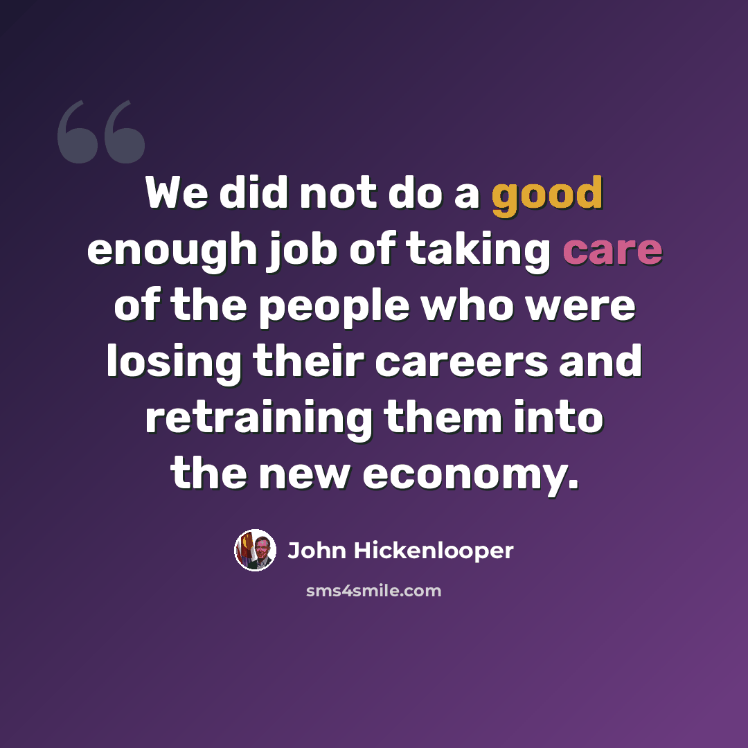 “We did not do a good enough job of taking care of the people who were losing their careers and retraining them into the new economy.” quote by John Hickenlooper
