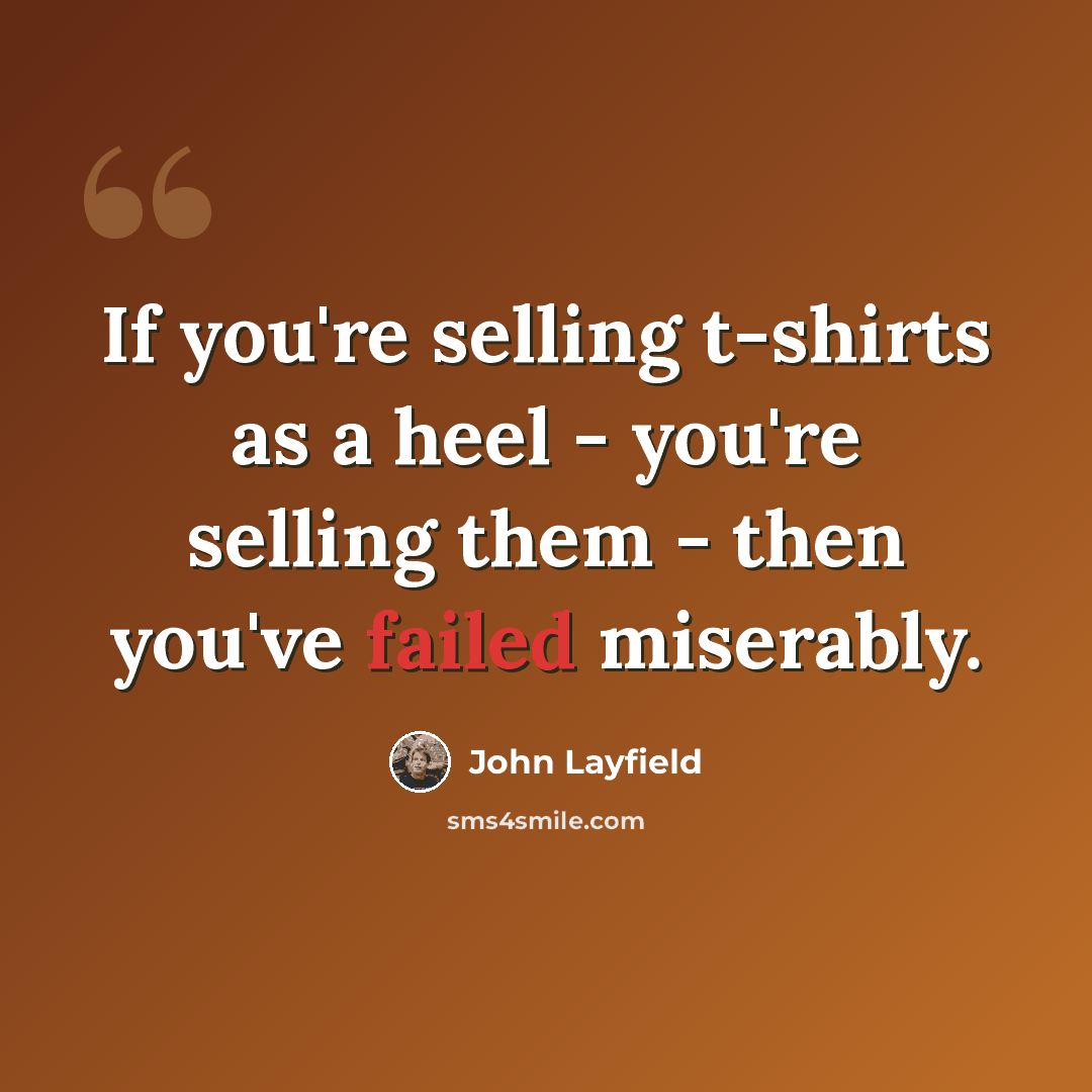 “If you're selling t-shirts as a heel - you're selling them - then you've failed miserably.” quote by John Layfield