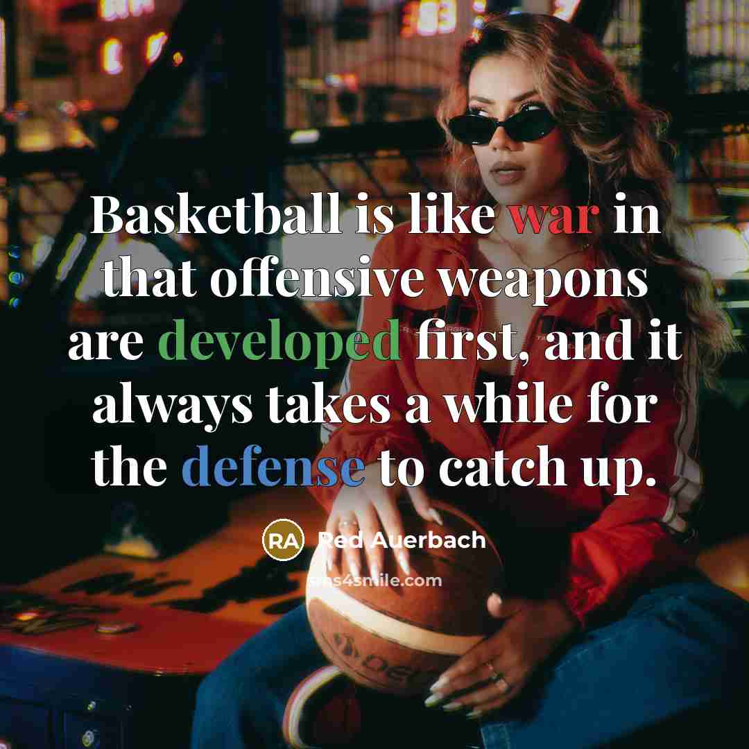 “Basketball is like war in that offensive weapons are developed first, and it always takes a while for the defense to catch up.” quote by Red Auerbach