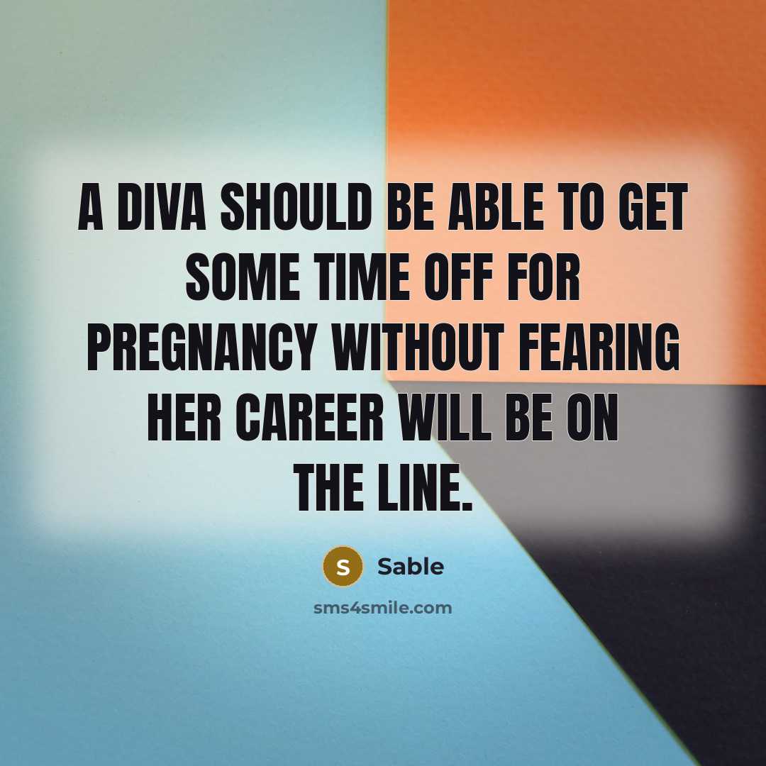 “A diva should be able to get some time off for pregnancy without fearing her career will be on the line.” quote by Sable