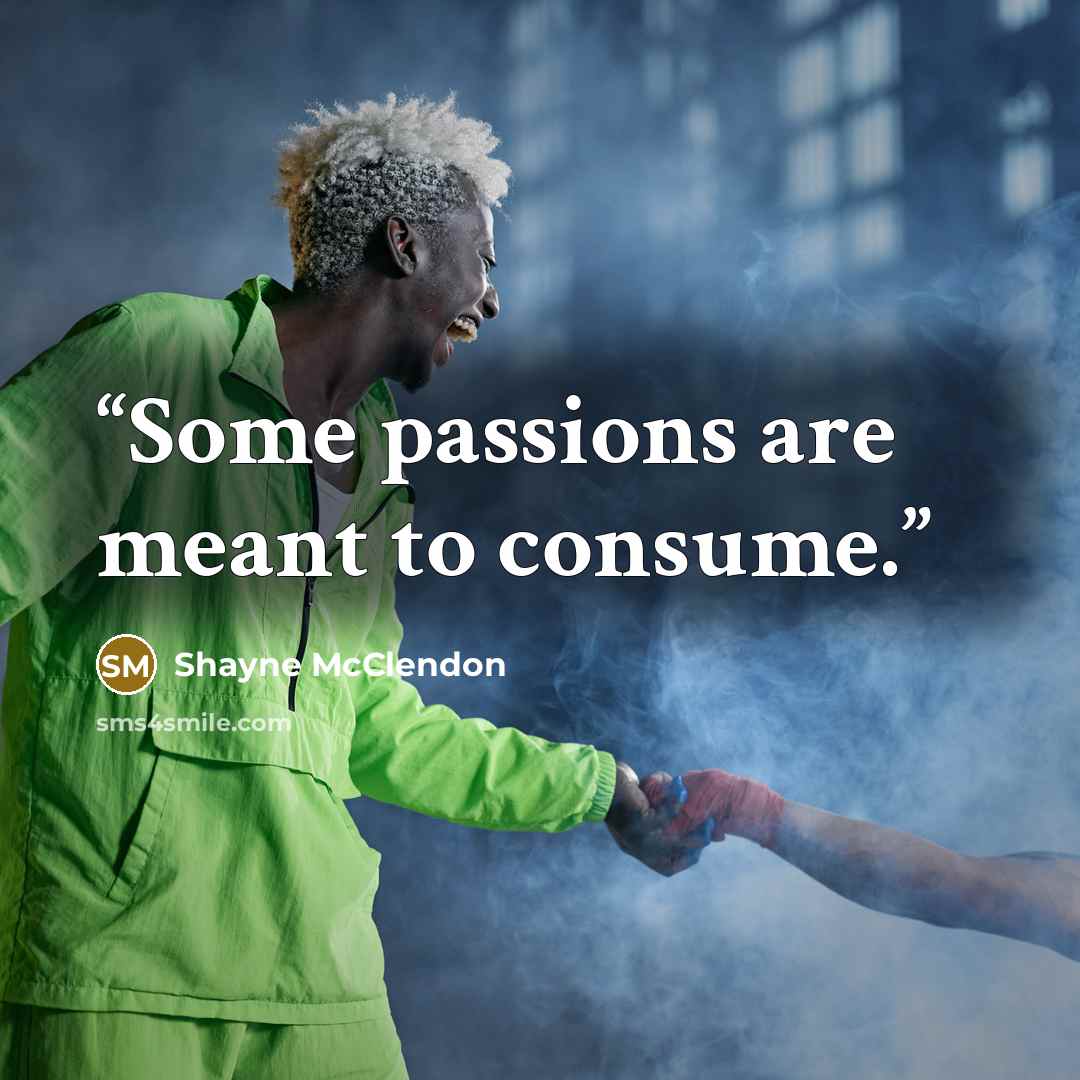 “Some passions are meant to consume.” quote by Shayne McClendon
