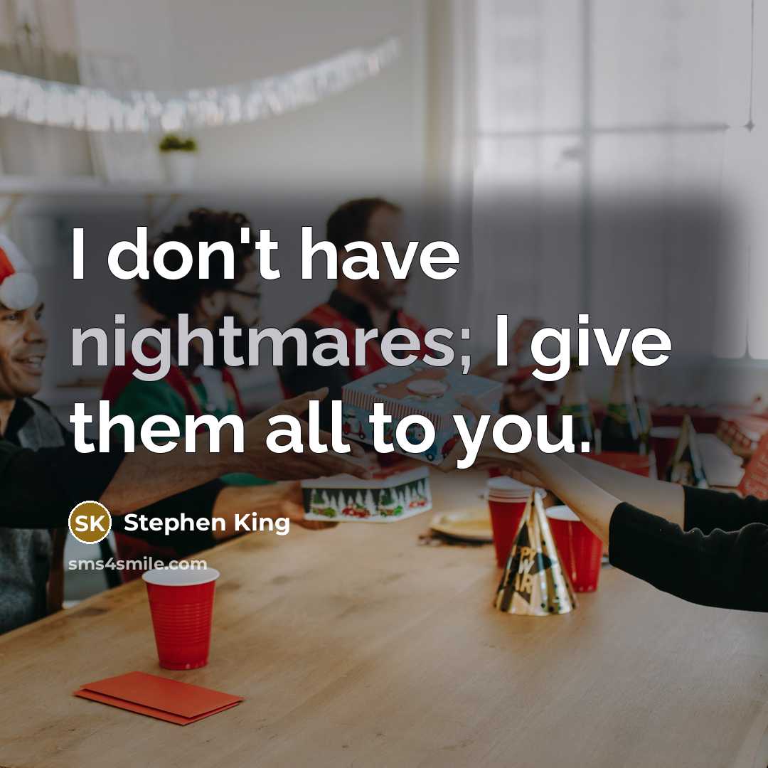 “I don't have nightmares; I give them all to you.” quote by Stephen King