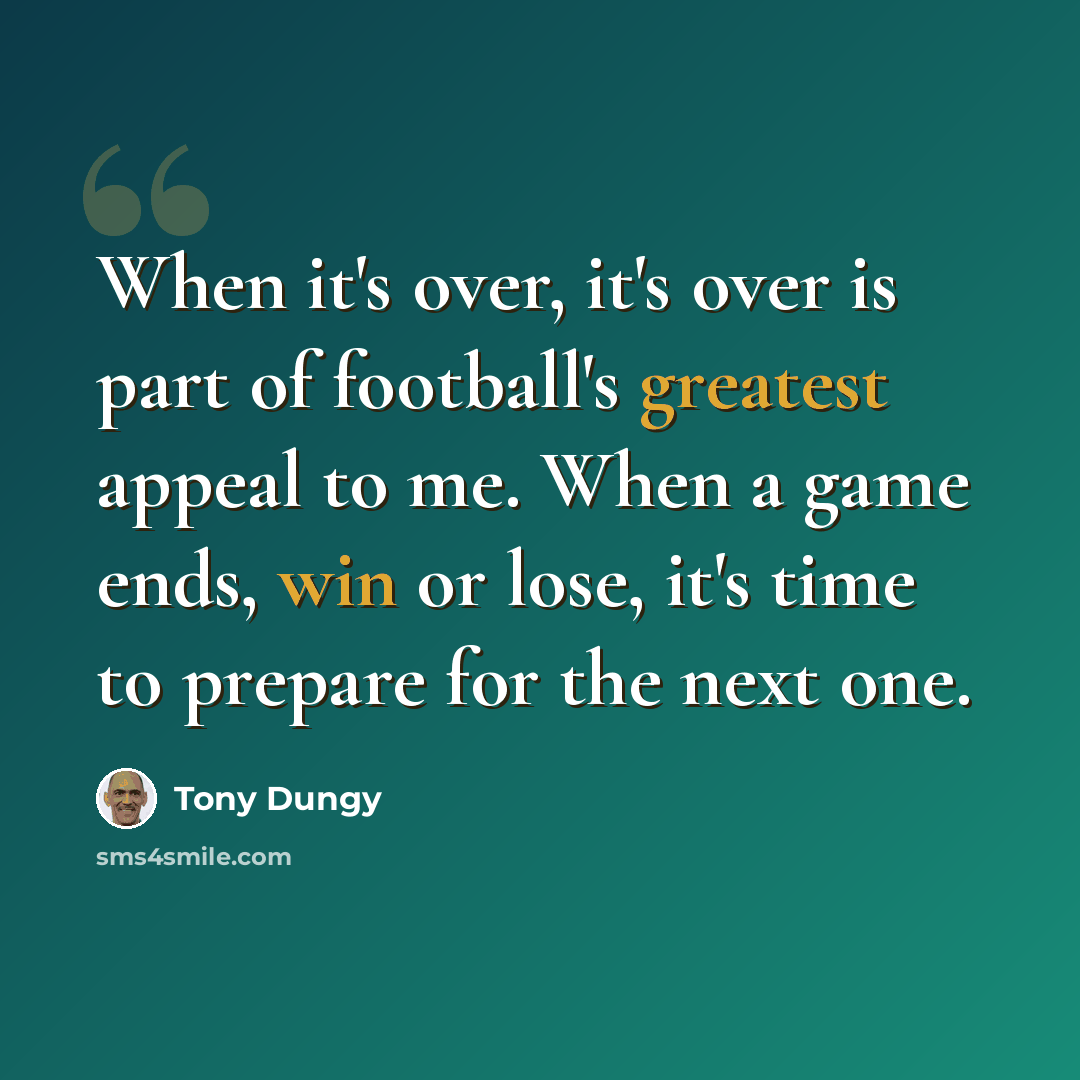 “When it's over, it's over is part of football's greatest appeal to me. When a game ends, win or lose, it's time to prepare for the next one.” quote by Tony Dungy