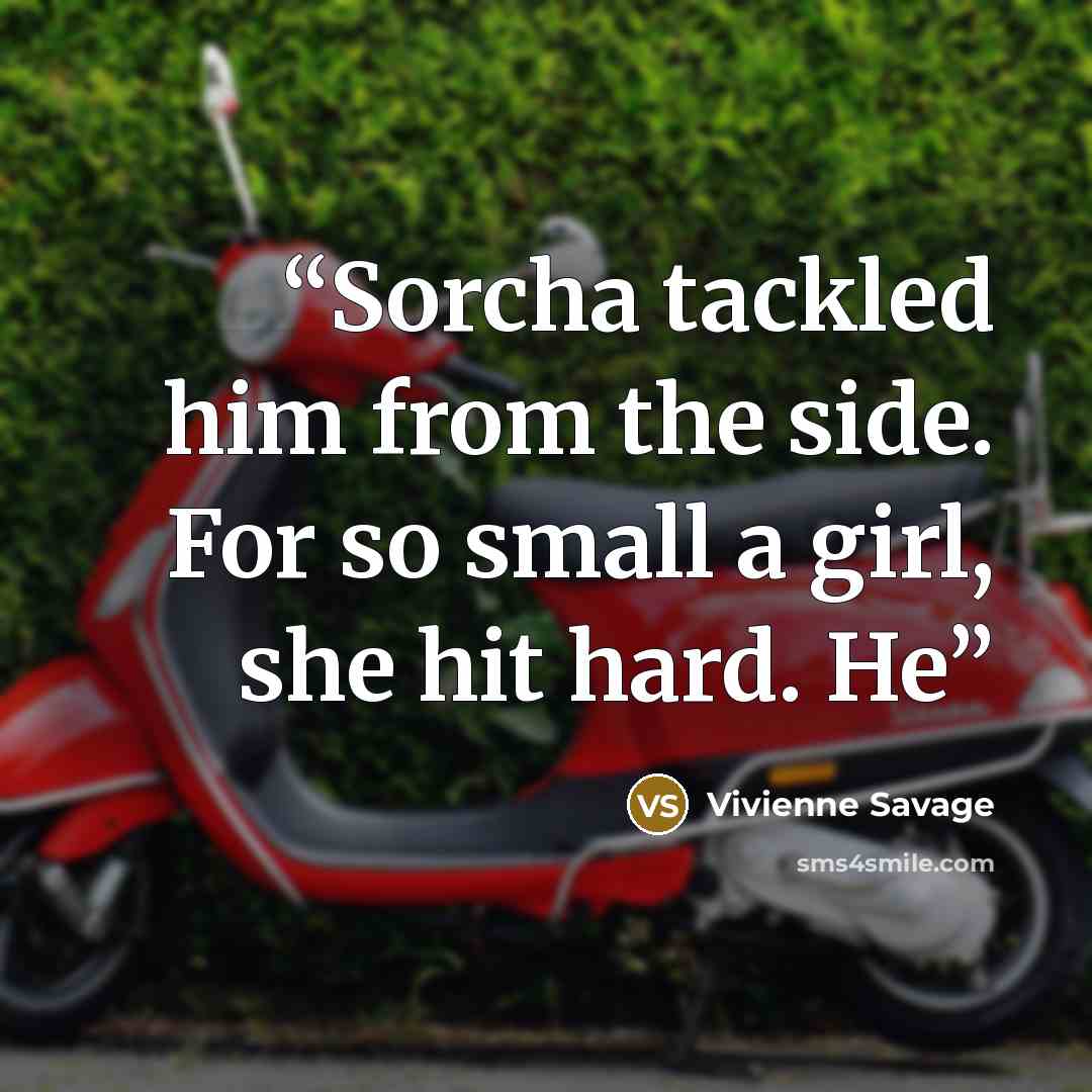 “Sorcha tackled him from the side. For so small a girl, she hit hard. He” quote by Vivienne Savage