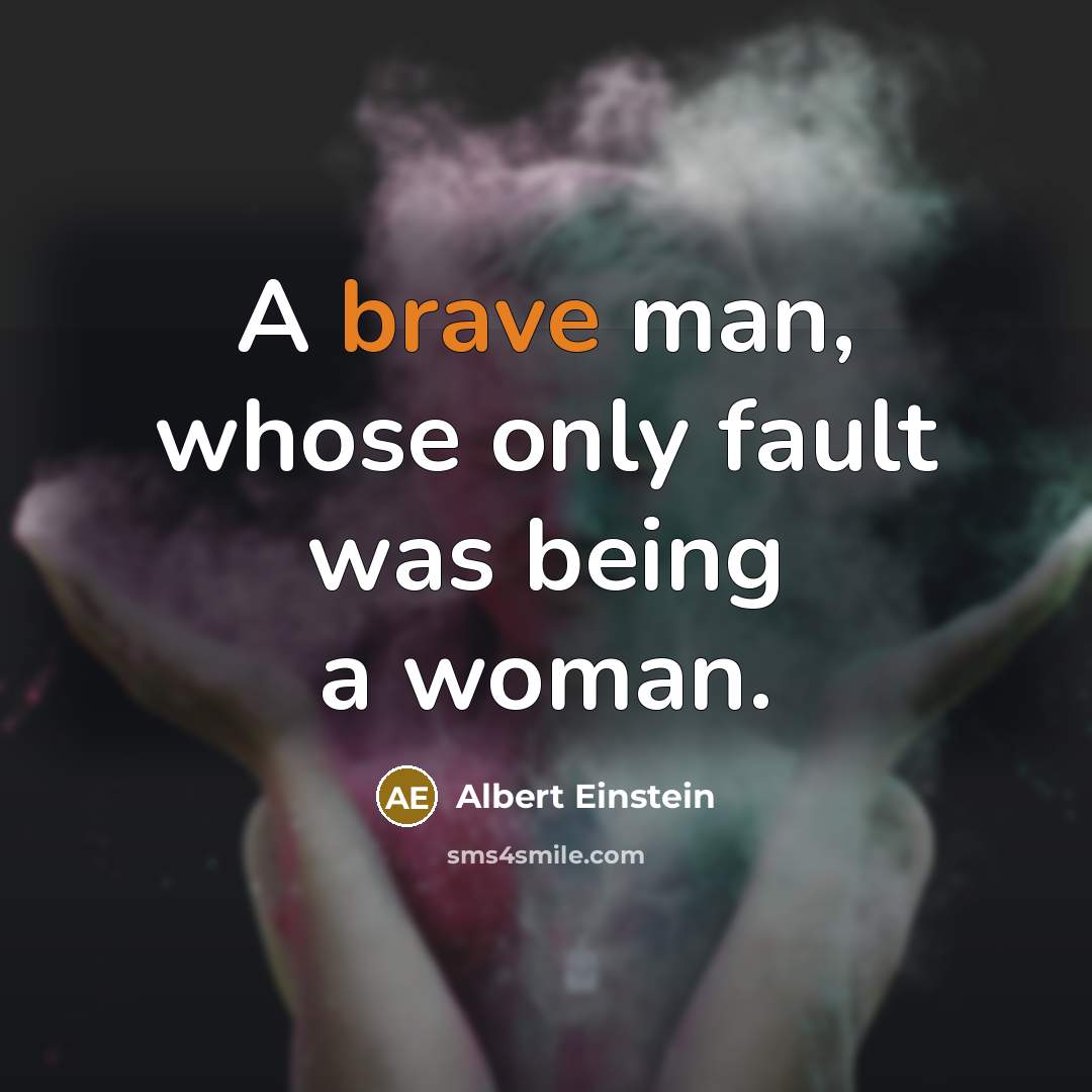 “A brave man, whose only fault was being a woman.” quote by Albert Einstein