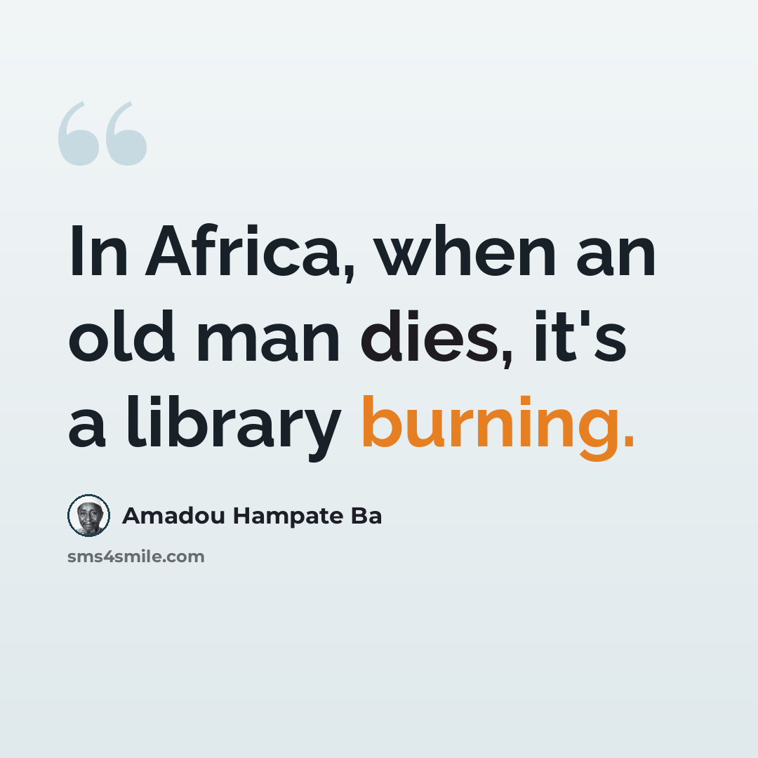 “In Africa, when an old man dies, it's a library burning.” quote by Amadou Hampate Ba