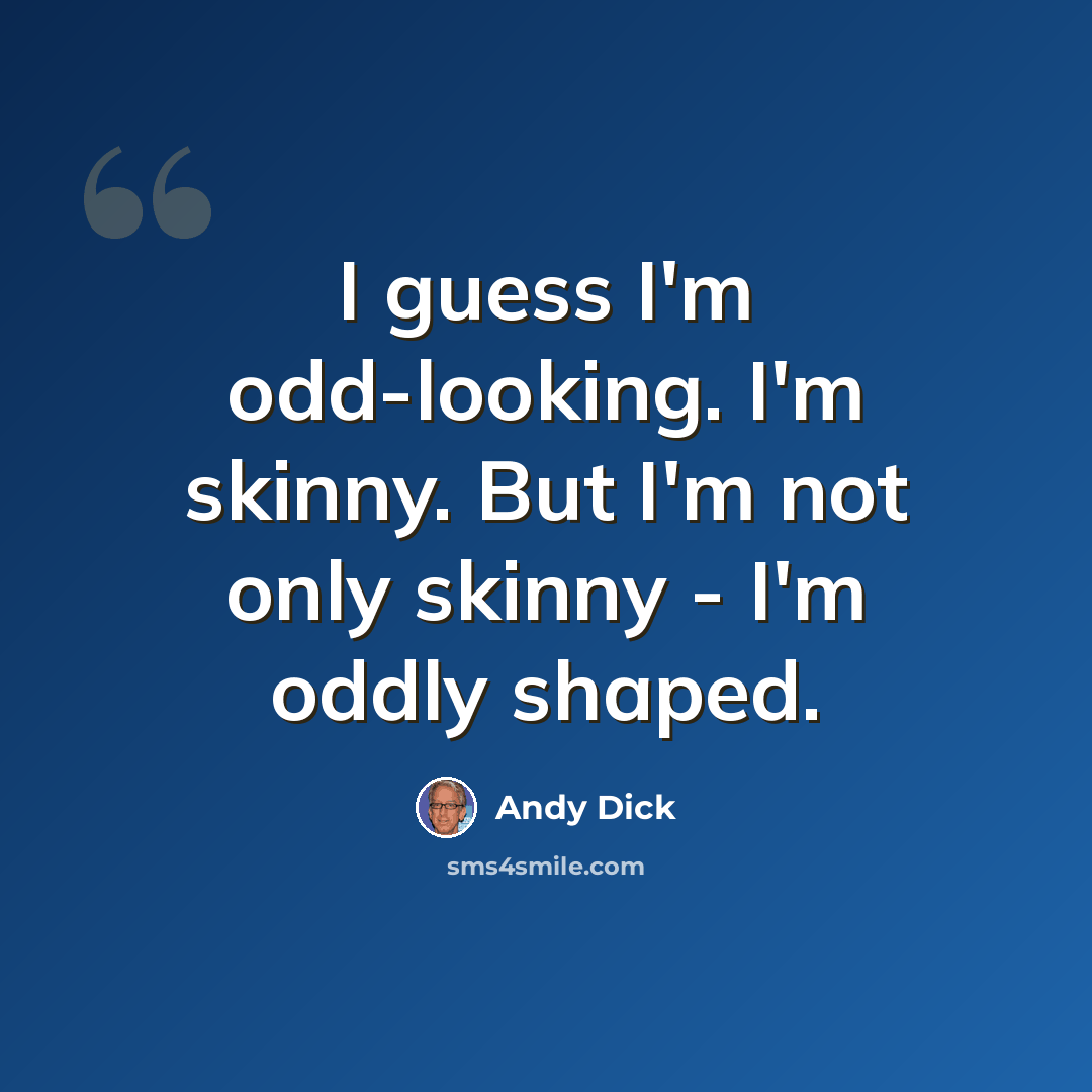 “I guess I'm odd-looking. I'm skinny. But I'm not only skinny - I'm oddly shaped.” quote by Andy Dick